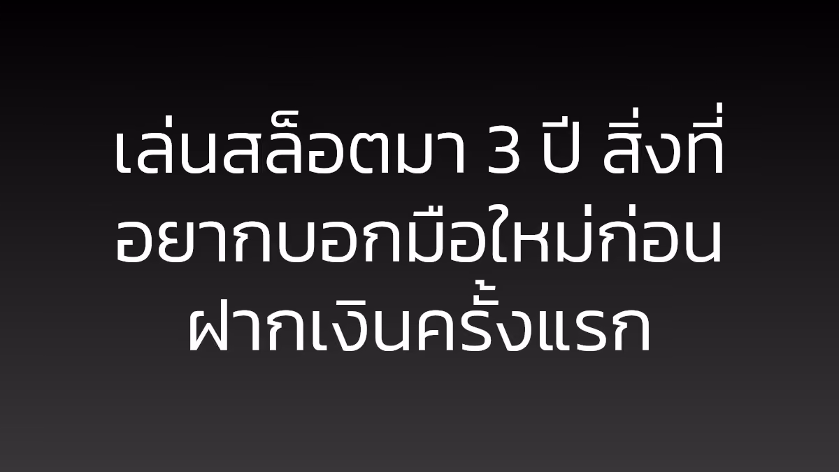 เล่นสล็อตมา 3 ปี สิ่งที่อยากบอกมือใหม่ก่อนฝากเงินครั้งแรก